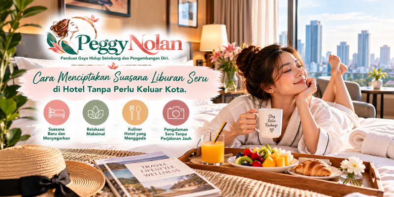 Cara Menciptakan Suasana Liburan Seru di Hotel Tanpa Perlu Keluar Kota